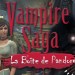 Vampire Saga: La Boîte de Pandore (pandora's box)