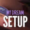 My Dream Setup